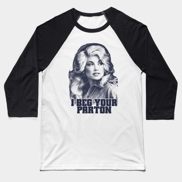 Dolly Parton I Beg Your Baseball T-Shirt by BackOnTop Project